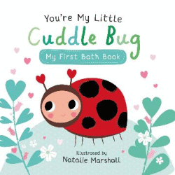 You’re My Little Cuddle Bug My First Bath Book